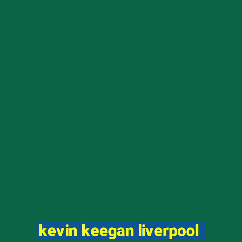 kevin keegan liverpool